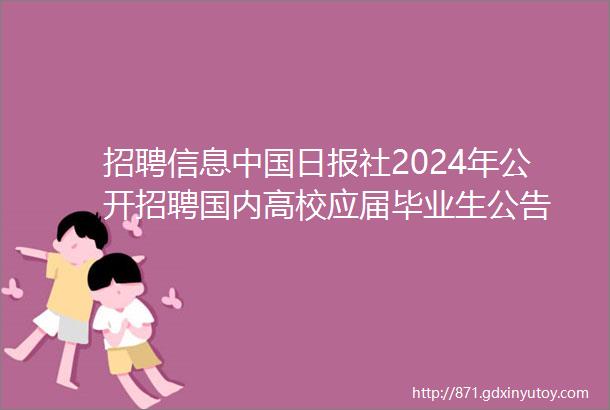 招聘信息中国日报社2024年公开招聘国内高校应届毕业生公告
